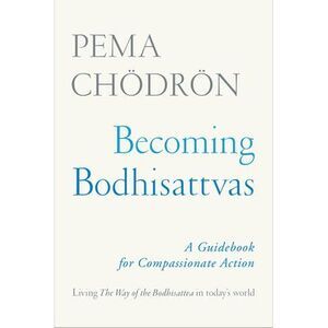 Becoming Bodhisattvas: A Guidebook for Compassionate Action -- Pema Chodron